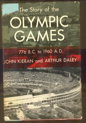 The Story of the Olympic Games, 776 B. C. To 1972 by Pat Jordan, John Kieran, Arthur Daley