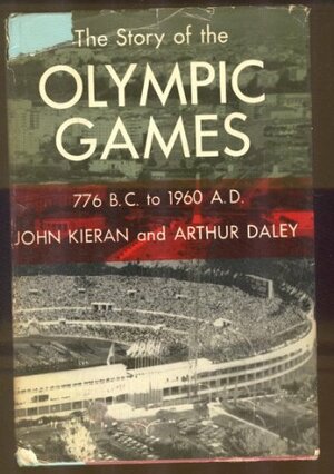 The Story of the Olympic Games, 776 B. C. To 1972 by Arthur Daley, Pat Jordan, John Kieran