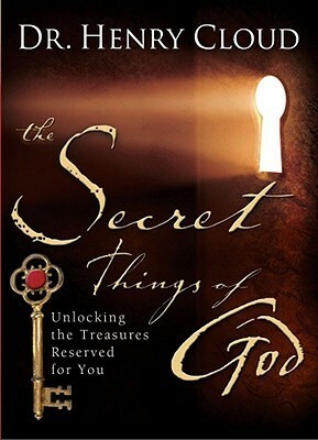 The Secret Things of God: Unlocking the Treasures Reserved for You by Henry Cloud