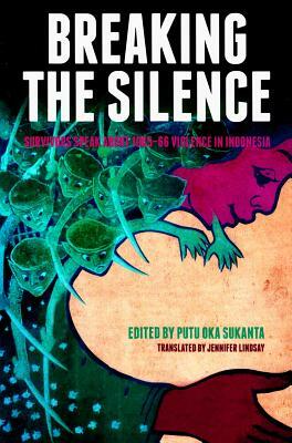 Breaking the Silence: Survivors Speak about 1965-66 Violence in Indonesia by 
