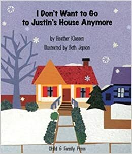 I Don't Want to Go to Justin's House Anymore by Heather Klassen