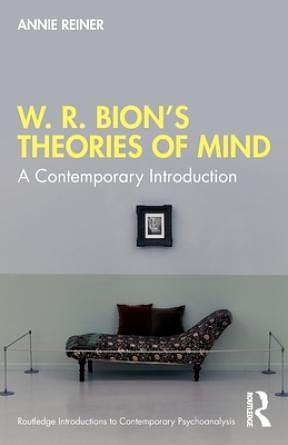 W.R. Bion's Theories of Mind: A Contemporary Introduction by Annie Reiner