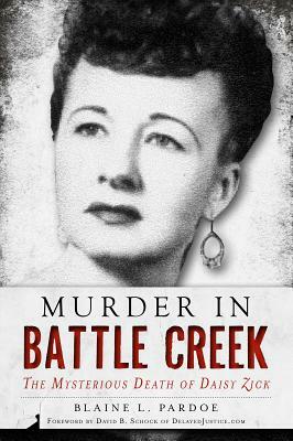 Murder in Battle Creek: The Mysterious Death of Daisy Zick by Blaine Lee Pardoe