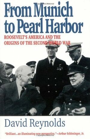 From Munich to Pearl Harbor: Roosevelt's America and the Origins of the Second World War by David Reynolds