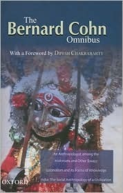 The Bernard Cohn Omnibus: An Anthropologist Among the Historians and Other Essays, Colonialism and Its Forms of Knowledge, India: The Social Anthropology of a Civilization by Ranajit Guha, Dipesh Chakrabarty, Bernard S. Cohn, Nicholas B. Dirks, Gy Prakash