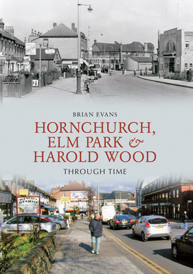 Hornchurch, ELM Park and Harold Wood Through Time by Brian Evans