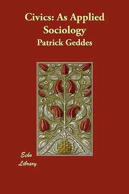 Civics: As Applied Sociology by Patrick Geddes