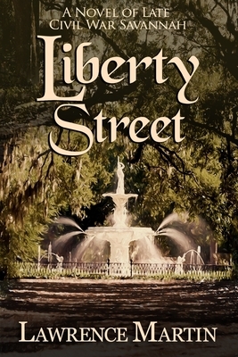 Liberty Street: A Novel of Late Civil War Savannah by Lawrence Martin