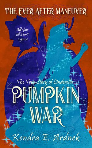 Pumpkin War: The True Story of Cinderella by Kendra E. Ardnek