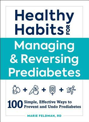 Healthy Habits for Managing & Reversing Prediabetes: 100 Simple, Effective Ways to Prevent and Undo Prediabetes by Marie Feldman