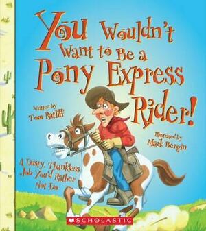 You Wouldn't Want to Be a Pony Express Rider!: A Dusty, Thankless Job You'd Rather Not Do by Tom Ratliff