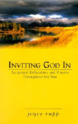Inviting God in: Scriptural Reflections and Prayers Throughout the Year by Joyce Rupp