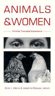Animals and Women: Feminist Theoretical Explorations by Josephine Donovan, Carol J. Adams