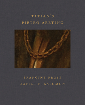 Titian's Pietro Aretino by Xavier F. Salomon, Francine Prose