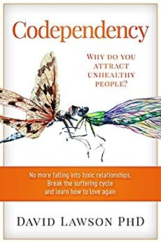 Codependency: Why do you attract unhealthy people? No more falling into toxic relationships. Break the suffering cycle and learn how to love again by David Lawson