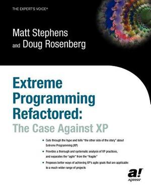 Extreme Programming Refactored: The Case Against XP by Matt Stephens, Don Rosenberg