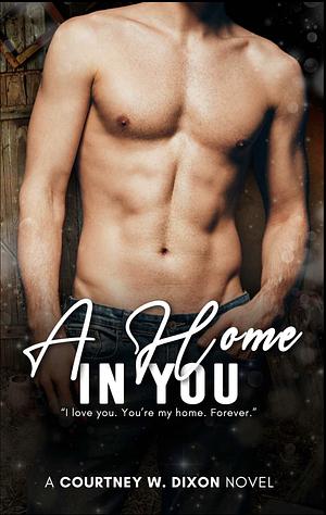 A Home In You by Courtney W. Dixon