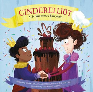 Cinderelliot: A Scrumptious Fairytale by Mark Ceilley, Rachel Smoka-Richardson, Steph Laberis
