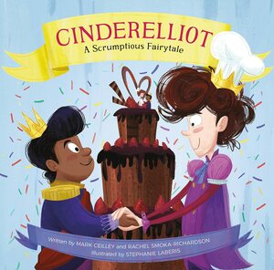 Cinderelliot: A Scrumptious Fairytale by Steph Laberis, Mark Ceilley, Rachel Smoka-Richardson