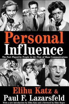 Personal Influence: The Part Played by People in the Flow of Mass Communications by Paul F. Lazarsfeld, Elmo Roper, Elihu Katz