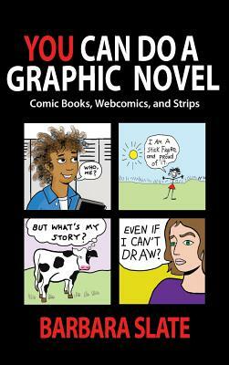 You Can Do a Graphic Novel: Comic Books, Webcomics, and Strips by Barbara Slate