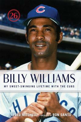 Billy Williams: My Sweet-Swinging Lifetime with the Cubs by Fred Mitchell, Billy Williams