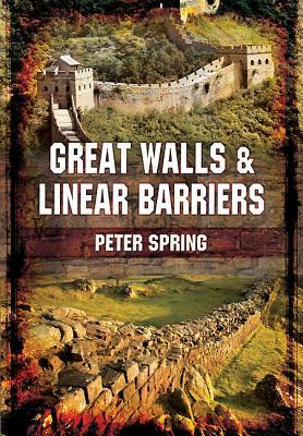 Great Walls and Linear Barriers by Peter Spring