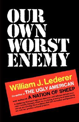 Our Own Worst Enemy by William J. Lederer