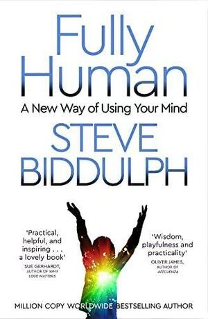 Fully Human: A New Way of Using Your Mind by Steve Biddulph