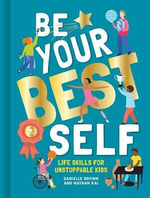 Be Your Best Self: Life Skills for Unstoppable Kids by Kai Nathan, Brown Danielle