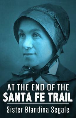 At the End of the Santa Fe Trail by Sister Blandina Segale