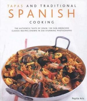 Tapas and Traditional Spanish Cooking: The Authentic Taste of Spain: 150 Sun-Drenched Classic Recipes Shown in 230 Stunning Photographs by Pepita Aris