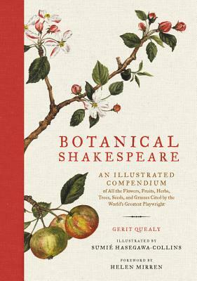 Botanical Shakespeare: An Illustrated Compendium of All the Flowers, Fruits, Herbs, Trees, Seeds, and Grasses Cited by the World's Greatest P by Gerit Quealy, Sumie Hasegawa Collins