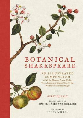 Botanical Shakespeare: An Illustrated Compendium of All the Flowers, Fruits, Herbs, Trees, Seeds, and Grasses Cited by the World's Greatest P by Sumie Hasegawa Collins, Gerit Quealy