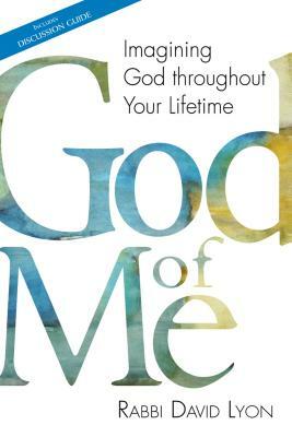 God of Me: Imagining God Throughout Your Lifetime by David Lyon