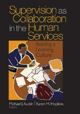 Supervision as Collaboration in the Human Services: Building a Learning Culture by Michael J. Austin, Karen M. Hopkins