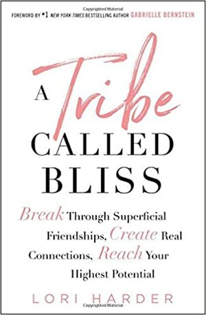 A Tribe Called Bliss: The New Way of Being, Belonging, and Building Community by Lori Harder