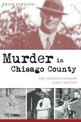 Murder in Chisago County: The Unsolved Johnson Family Mystery by Brian Johnson