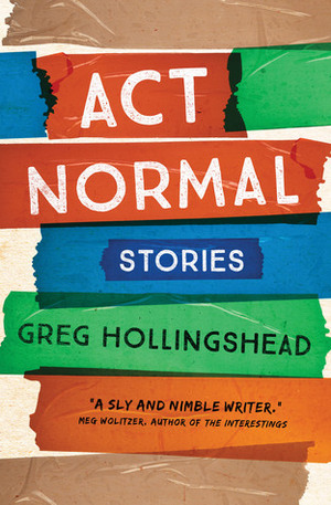 Act Normal: Stories by Greg Hollingshead