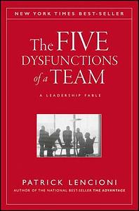 The Five Dysfunctions of a Team: A Leadership Fable by Patrick Lencioni