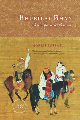 Khubilai Khan: His Life and Times, 20th Anniversary Edition, with a New Preface by Morris Rossabi