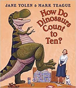 How Do Dinosaurs Count to Ten?. Jane Yolen & Mark Teague by Jane Yolen