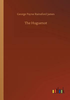 The Huguenot by George Payne Rainsford James