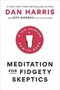 Meditation for Fidgety Skeptics: A 10% Happier How-To Book by Dan Harris