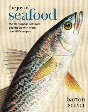 The Joy of Seafood: The All-Purpose Seafood Cookbook with More Than 900 Recipes by Barton Seaver