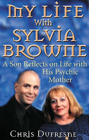 My Life With Sylvia Browne by Chris Dufresne, Larry Beck