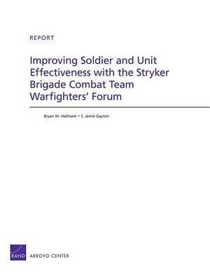 Improving Soldier and Unit Effectiveness with the Stryker Brigade Combat Team Warfighters' Forum by Bryan W. Hallmark