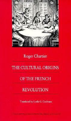 The Cultural Origins of the French Revolution by Roger Chartier, Lydia G. Cochrane