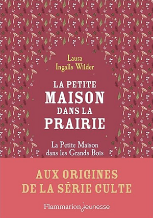 La petite maison dans la prairie: La Petite Maison Dans les Grands Bois by Laura Ingalls Wilder