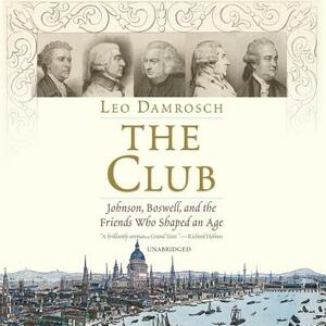 The Club: Johnson, Boswell, and the Friends Who Shaped an Age by Leo Damrosch